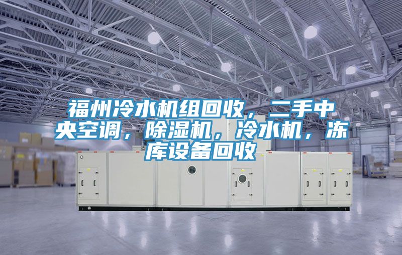 福州冷水機組回收，二手中央空調，除濕機，冷水機，凍庫設備回收
