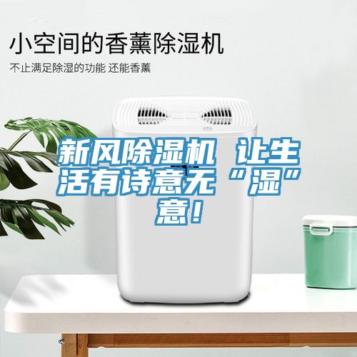 新風除濕機 讓生活有詩意無“濕”意！