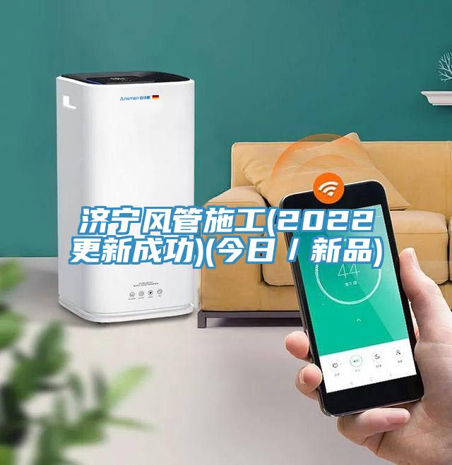 濟寧風管施工(2022更新成功)(今日／新品)