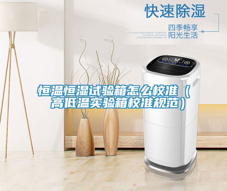 恒溫恒濕試驗箱怎么校準（ 高低溫實驗箱校準規范）