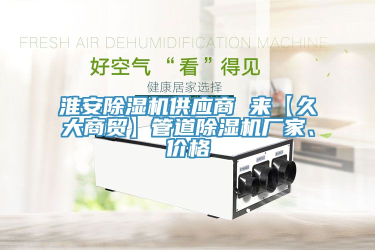 淮安除濕機供應商 來【久大商貿】管道除濕機廠家、價格