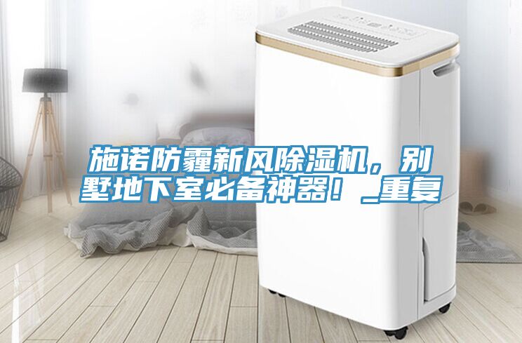 施諾防霾新風除濕機，別墅地下室必備神器！_重復