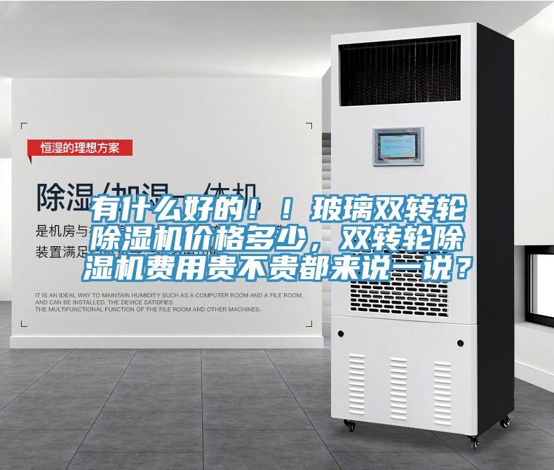 有什么好的！！玻璃雙轉(zhuǎn)輪除濕機(jī)價(jià)格多少，雙轉(zhuǎn)輪除濕機(jī)費(fèi)用貴不貴都來(lái)說(shuō)一說(shuō)？