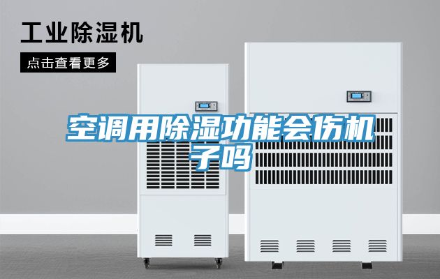 空調(diào)用除濕功能會傷機(jī)子嗎