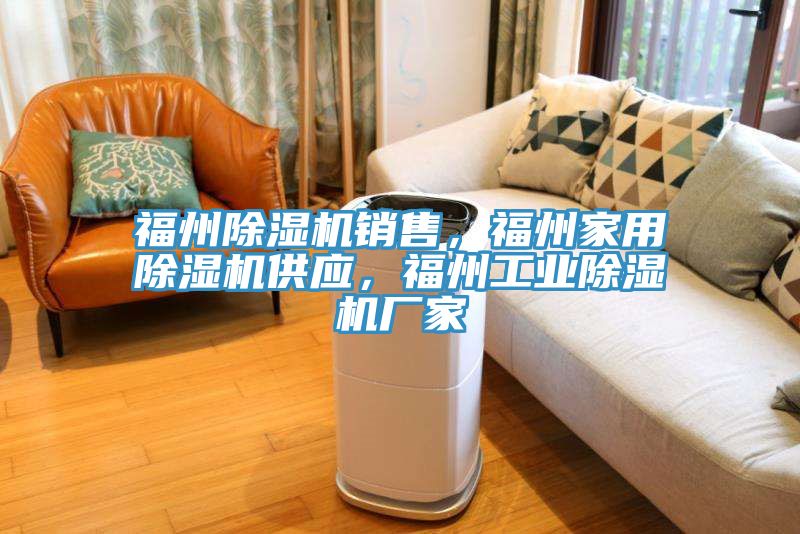 福州除濕機(jī)銷售，福州家用除濕機(jī)供應(yīng)，福州工業(yè)除濕機(jī)廠家