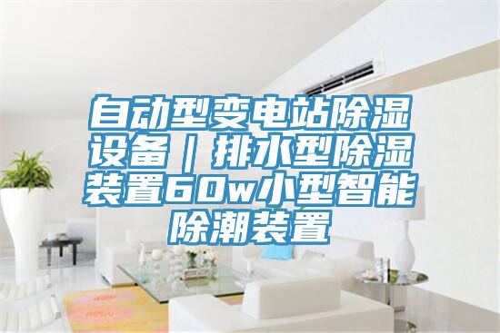 自動型變電站除濕設備｜排水型除濕裝置60w小型智能除潮裝置