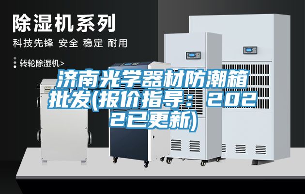 濟(jì)南光學(xué)器材防潮箱批發(fā)(報(bào)價(jià)指導(dǎo)：2022已更新)