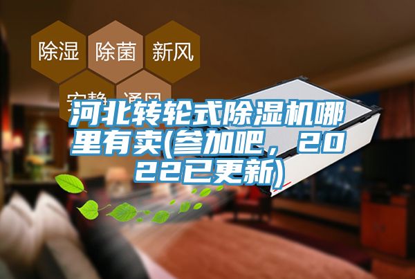 河北轉輪式除濕機哪里有賣(參加吧，2022已更新)