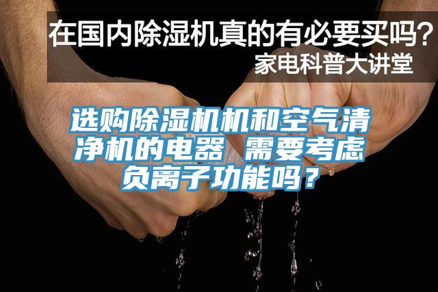 選購除濕機機和空氣清凈機的電器 需要考慮負離子功能嗎？