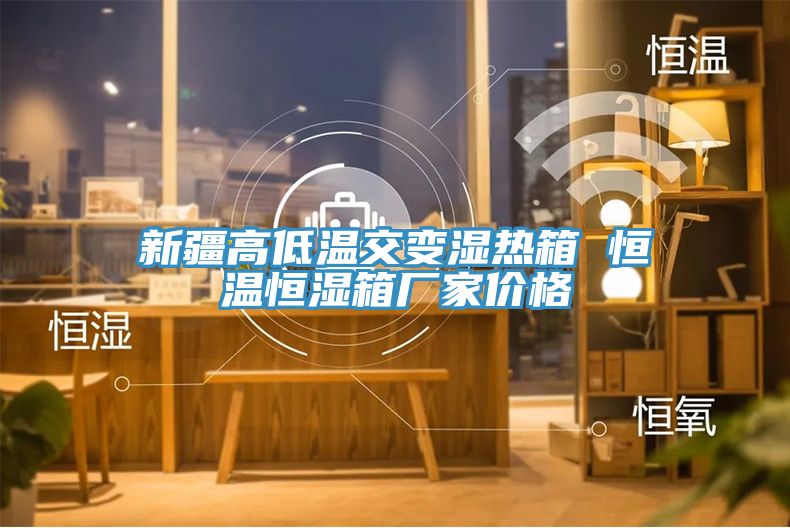 新疆高低溫交變濕熱箱 恒溫恒濕箱廠家價格
