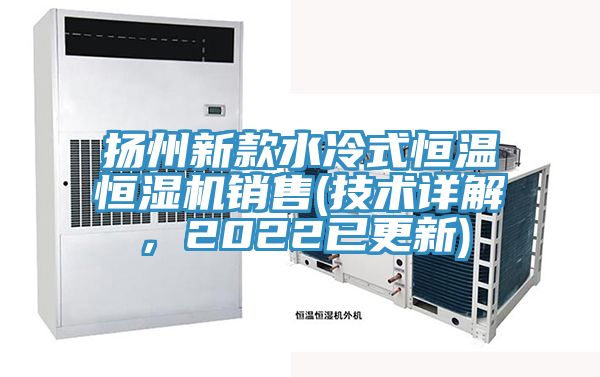 揚州新款水冷式恒溫恒濕機銷售(技術詳解，2022已更新)