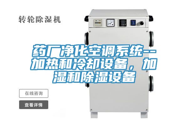 藥廠凈化空調(diào)系統(tǒng)--加熱和冷卻設備，加濕和除濕設備