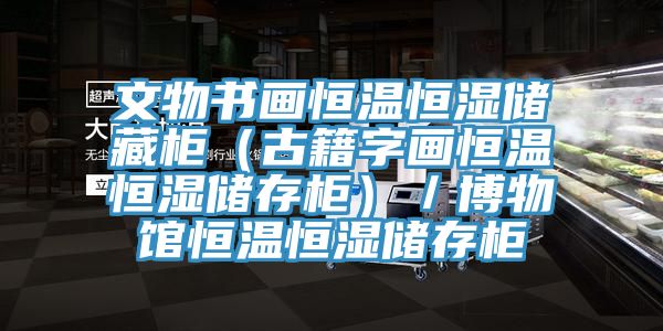 文物書畫恒溫恒濕儲(chǔ)藏柜（古籍字畫恒溫恒濕儲(chǔ)存柜）／博物館恒溫恒濕儲(chǔ)存柜