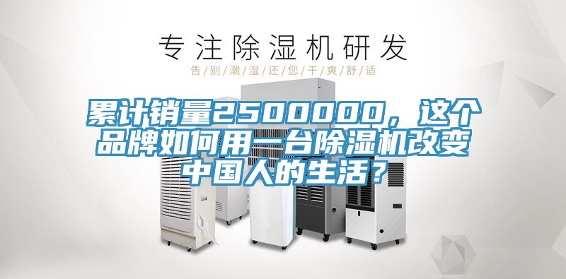 累計銷量2500000，這個品牌如何用一臺除濕機(jī)改變中國人的生活？