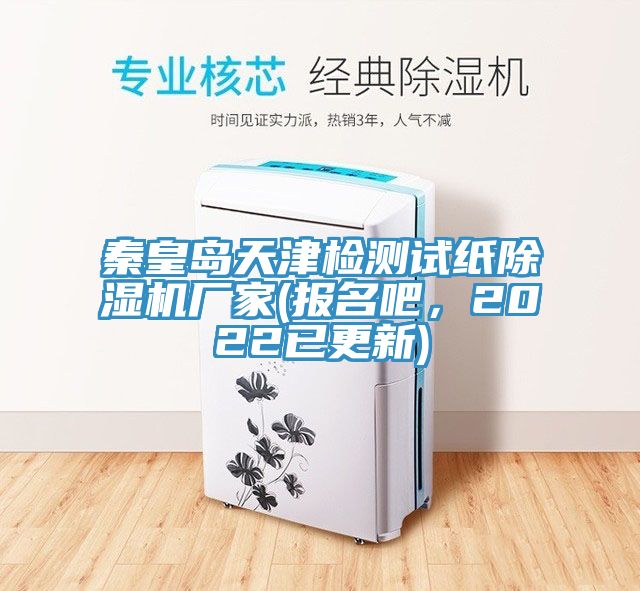 秦皇島天津檢測試紙除濕機廠家(報名吧，2022已更新)