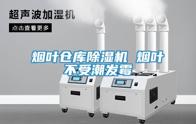 煙葉倉庫除濕機(jī) 煙葉不受潮發(fā)霉