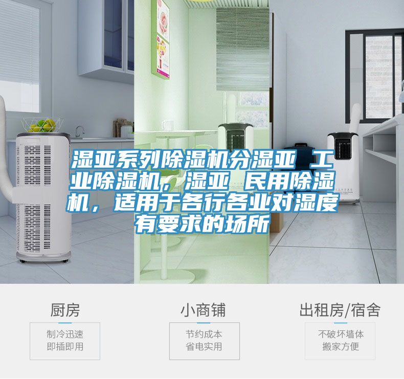 濕亞系列除濕機分濕亞 工業(yè)除濕機，濕亞 民用除濕機，適用于各行各業(yè)對濕度有要求的場所