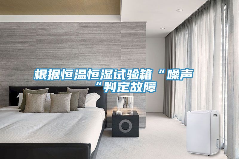 根據(jù)恒溫恒濕試驗(yàn)箱“噪聲“判定故障