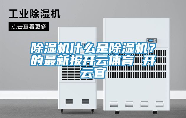 除濕機什么是除濕機？的最新報開云體育 開云官