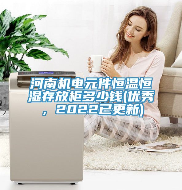 河南機(jī)電元件恒溫恒濕存放柜多少錢(優(yōu)秀，2022已更新)