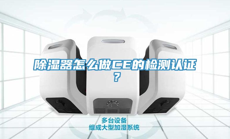 除濕器怎么做CE的檢測(cè)認(rèn)證？