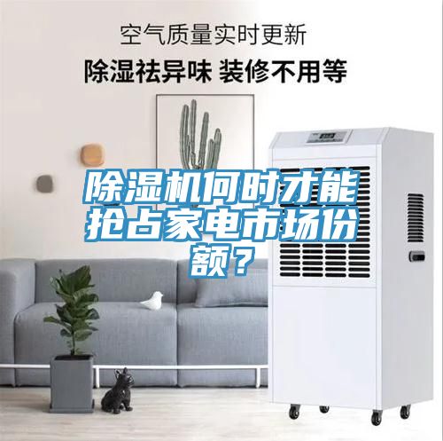 除濕機何時才能搶占家電市場份額？