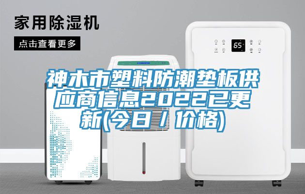 神木市塑料防潮墊板供應商信息2022已更新(今日/價格)