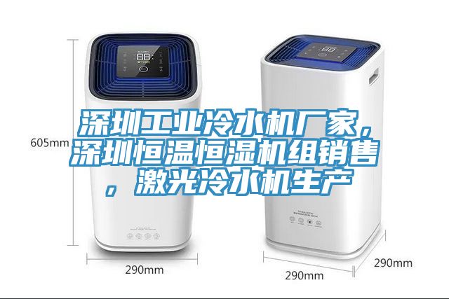 深圳工業冷水機廠家，深圳恒溫恒濕機組銷售，激光冷水機生產