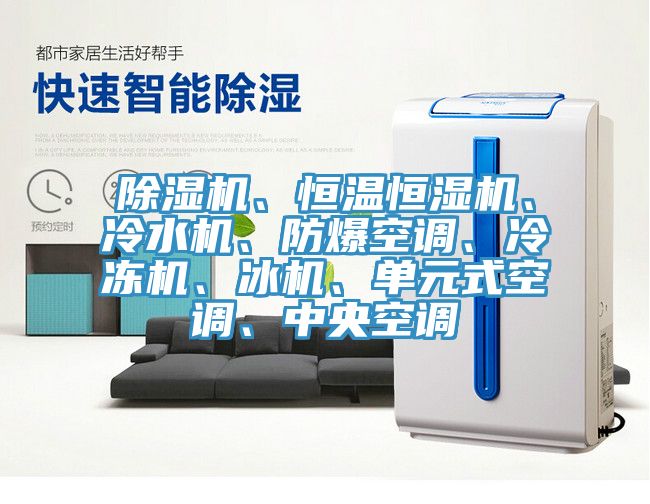 除濕機(jī)、恒溫恒濕機(jī)、冷水機(jī)、防爆空調(diào)、冷凍機(jī)、冰機(jī)、單元式空調(diào)、中央空調(diào)