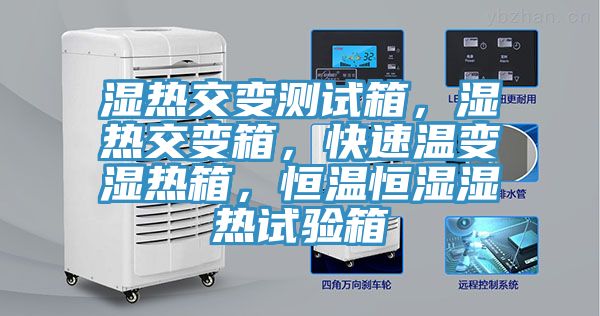濕熱交變測試箱，濕熱交變箱，快速溫變濕熱箱，恒溫恒濕濕熱試驗箱