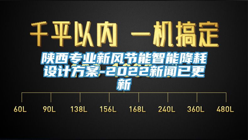 陜西專業(yè)新風(fēng)節(jié)能智能降耗設(shè)計方案-2022新聞已更新