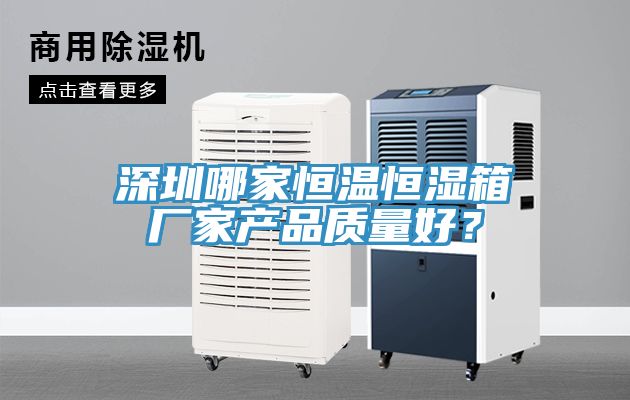 深圳哪家恒溫恒濕箱廠家產品質量好？