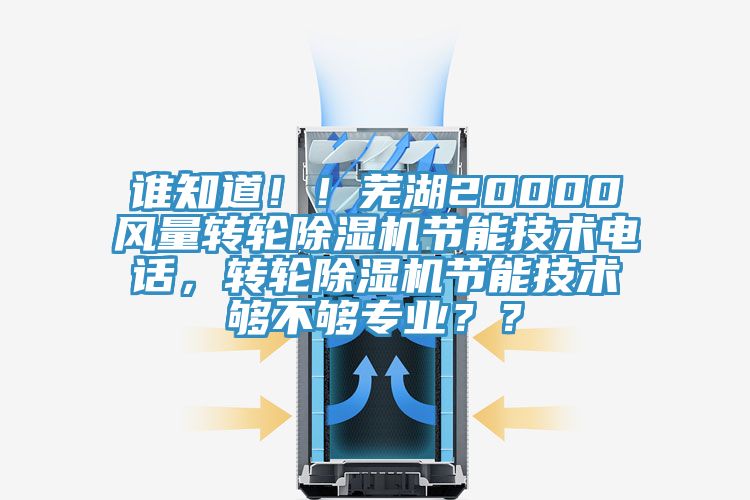 誰(shuí)知道!!蕪湖20000風(fēng)量轉(zhuǎn)輪除濕機(jī)節(jié)能技術(shù)電話,轉(zhuǎn)輪除濕機(jī)節(jié)能技術(shù)夠不夠?qū)I(yè)??