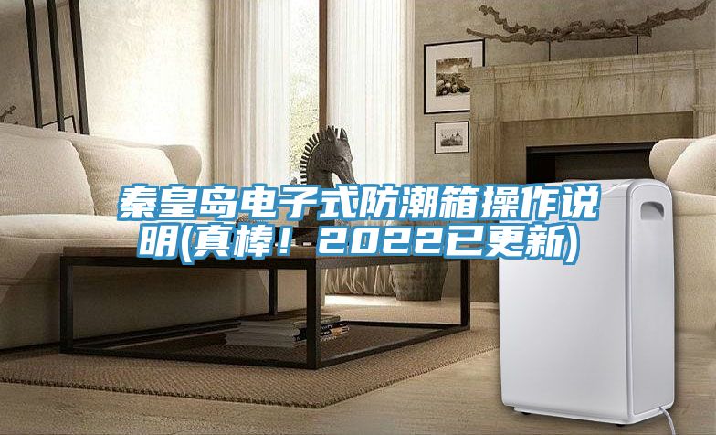 秦皇島電子式防潮箱操作說明(真棒！2022已更新)