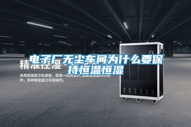 電子廠無(wú)塵車間為什么要保持恒溫恒濕
