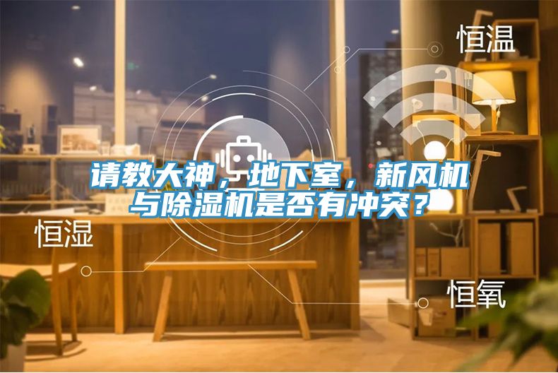 請(qǐng)教大神,地下室,新風(fēng)機(jī)與除濕機(jī)是否有沖突?