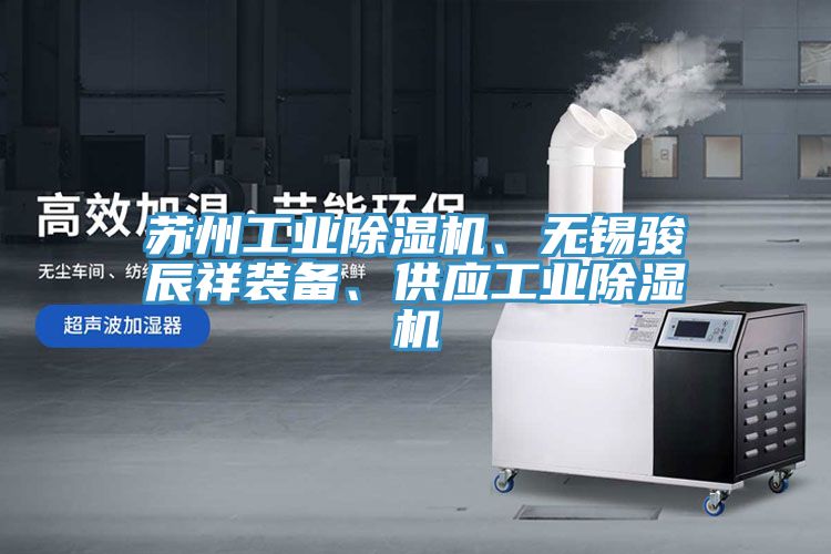 蘇州工業除濕機、無錫駿辰祥裝備、供應工業除濕機