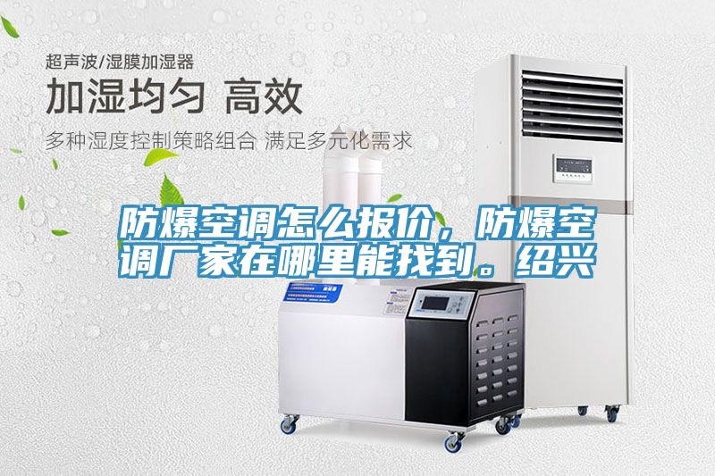 防爆空調怎么報價，防爆空調廠家在哪里能找到。紹興