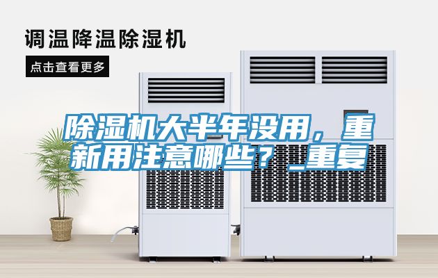 除濕機(jī)大半年沒(méi)用,重新用注意哪些?_重復(fù)