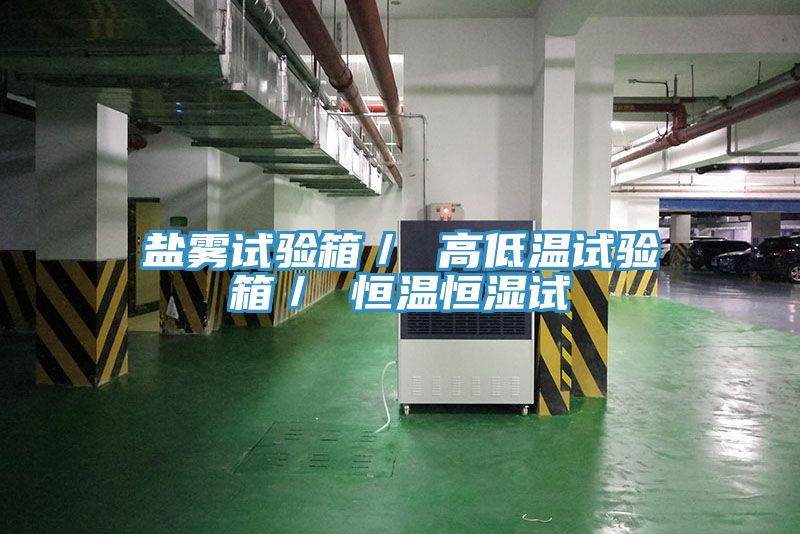 鹽霧試驗箱/ 高低溫試驗箱/ 恒溫恒濕試