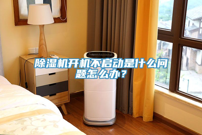 除濕機開機不啟動是什么問題怎么辦？