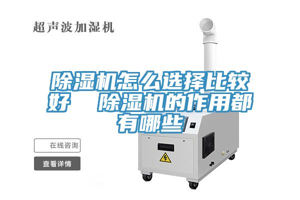 除濕機怎么選擇比較好  除濕機的作用都有哪些