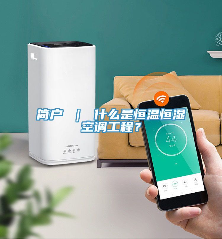 簡戶 ｜ 什么是恒溫恒濕空調工程？