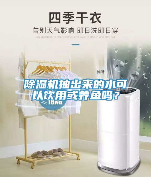 除濕機抽出來的水可以飲用或養(yǎng)魚嗎？