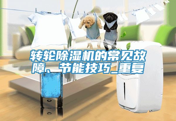 轉輪除濕機的常見故障、節能技巧_重復