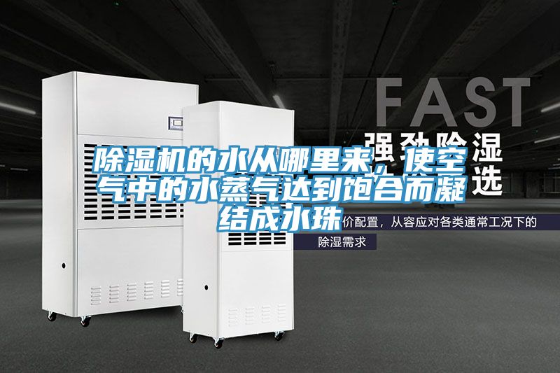 除濕機的水從哪里來，使空氣中的水蒸氣達(dá)到飽合而凝結(jié)成水珠