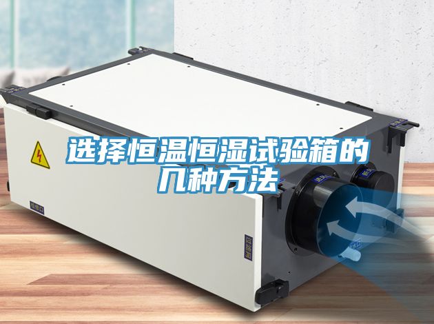選擇恒溫恒濕試驗箱的幾種方法