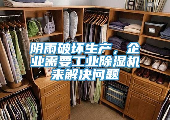 陰雨破壞生產(chǎn)，企業(yè)需要工業(yè)除濕機(jī)來(lái)解決問(wèn)題