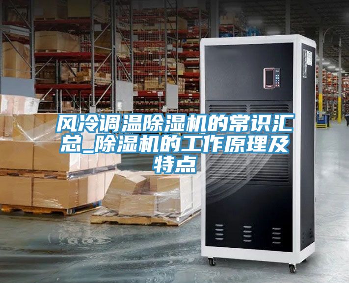 風(fēng)冷調(diào)溫除濕機(jī)的常識匯總_除濕機(jī)的工作原理及特點