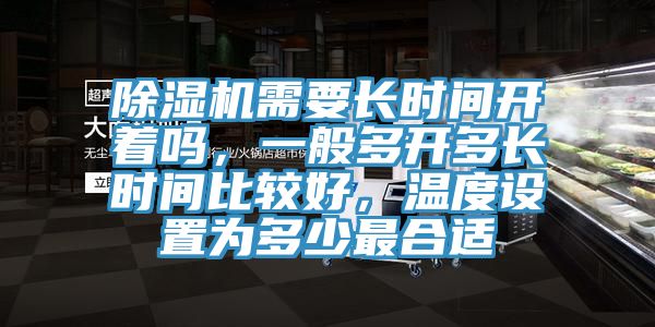 除濕機需要長時間開著嗎，一般多開多長時間比較好，溫度設(shè)置為多少最合適